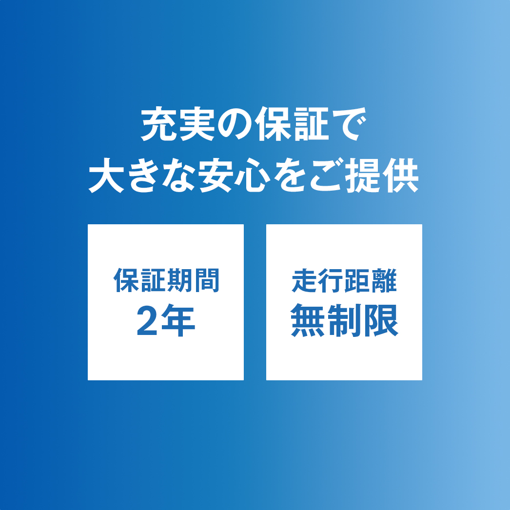 大きな安心 ~全車 2年間&走行距離無制限保証~ 大きな安心 ~全車 2年間&走行距離無制限保証~